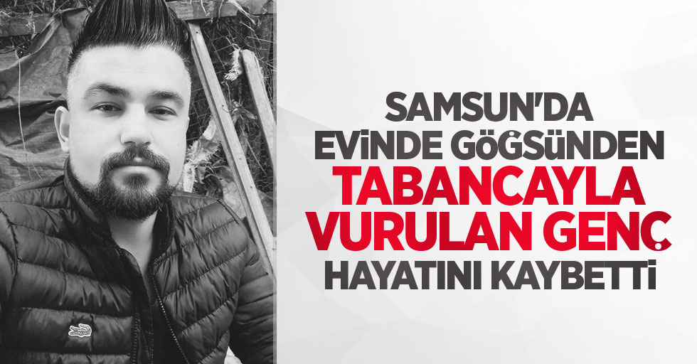 Samsun’da Evinde Göğsünden Tabancayla Vurulan Genç Hayatını Kaybetti