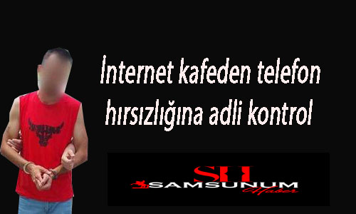 İnternet kafeden telefon hırsızlığına adli kontrol