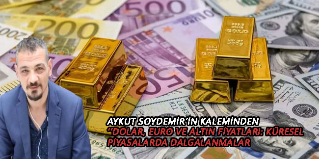 Dolar, Euro ve Altın Fiyatları: Küresel Piyasalarda Dalgalanmalar