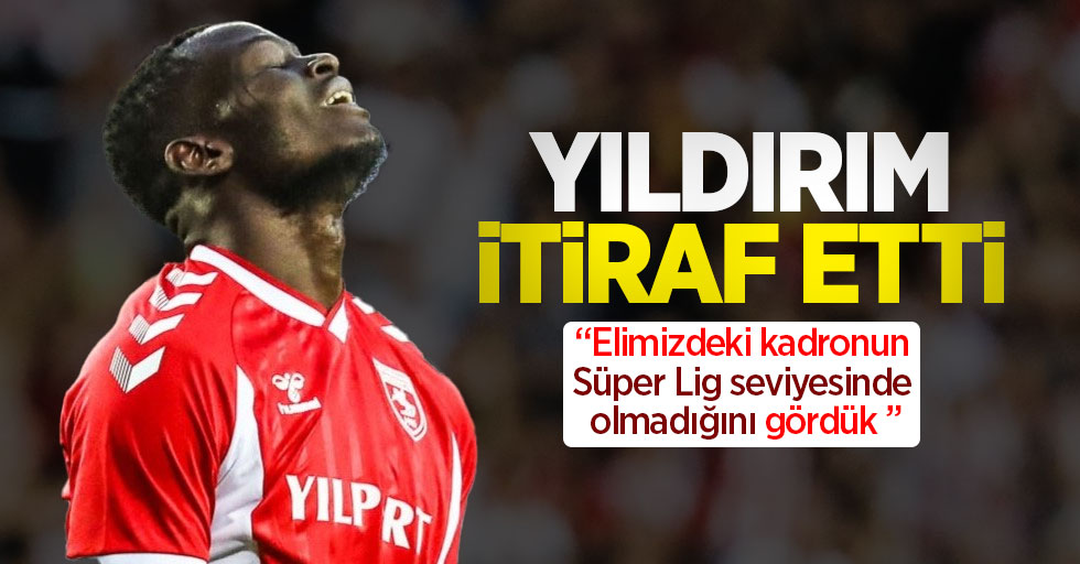 Yıldırım itiraf etti, “Elimizdeki kadronun Süper Lig seviyesinde olmadığını gördük “