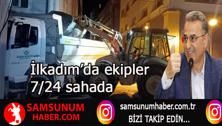 İlkadım’da ekipler 7/24 sahada